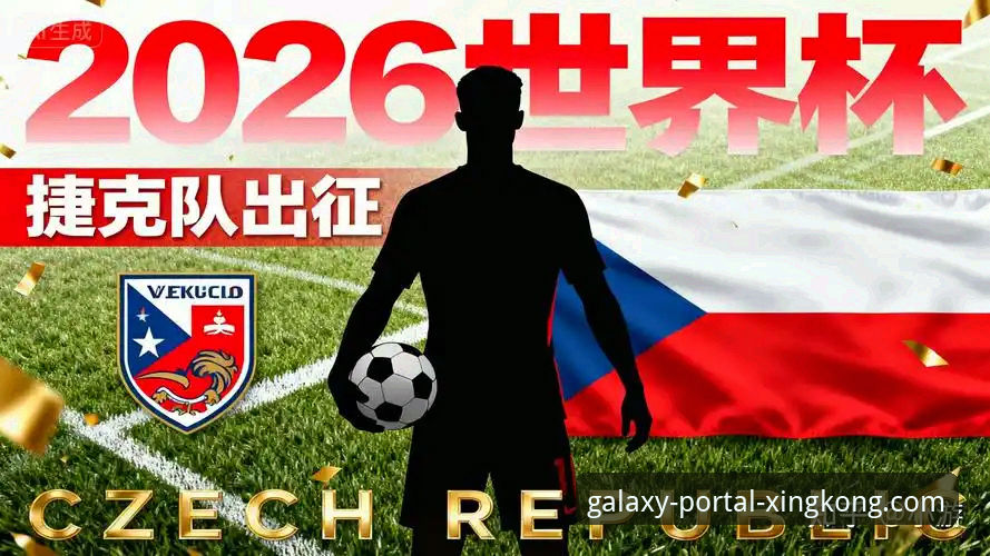 星空平台性能如何评测 捷克时隔20年重返世界杯!舒尔茨世界波建功,库贝克率队创造历史最新动态
